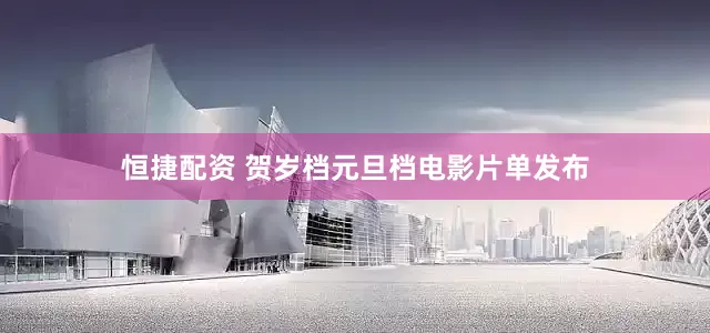恒捷配资 贺岁档元旦档电影片单发布